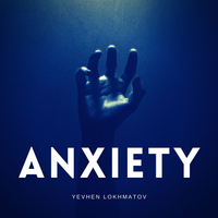 Anxiety - Yevhen Lokhmatov