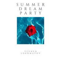 Summer Dream Party - Yevhen Lokhmatov