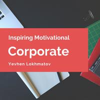 Inspiring Motivational Corporate - Yevhen Lokhmatov