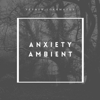 Anxiety Ambient - Yevhen Lokhmatov