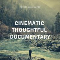 Cinematic Thoughtful Documentary - Yevhen Lokhmatov