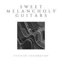 Sweet Melancholy Guitars - Yevhen Lokhmatov
