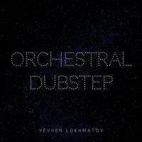 Orchestral Dubstep - Yevhen Lokhmatov