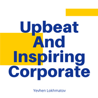 Upbeat and Inspiring Corporate - Yevhen Lokhmatov