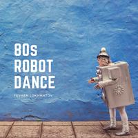 80s Robot Dance - Yevhen Lokhmatov