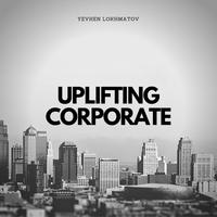 Uplifting Corporate - Yevhen Lokhmatov