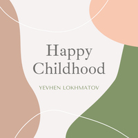 Happy Childhood - Yevhen Lokhmatov