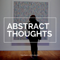Abstract Thoughts - Yevhen Lokhmatov