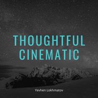 Thoughtful Cinematic - Yevhen Lokhmatov